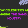 How Celebrities Are Changing the Gambling Industry