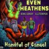 Even Heathens’ 6th Album & Lyrikal Snuff Productionz Debut “Handful of Cancel” is Their Filthiest Yet (Album Review)